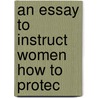 An Essay To Instruct Women How To Protec by Unknown