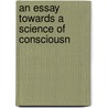 An Essay Towards A Science Of Consciousn by Unknown