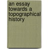 An Essay Towards A Topographical History door Onbekend
