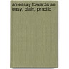 An Essay Towards An Easy, Plain, Practic door See Notes Multiple Contributors