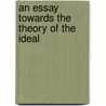 An Essay Towards The Theory Of The Ideal by Unknown