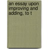 An Essay Upon Improving And Adding, To T by Unknown