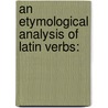 An Etymological Analysis Of Latin Verbs: door Onbekend