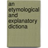 An Etymological And Explanatory Dictiona door Onbekend