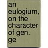 An Eulogium, On The Character Of Gen. Ge door Onbekend