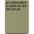 An Exhortation To Such As Are Not Yet Pa