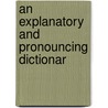 An Explanatory And Pronouncing Dictionar by Unknown