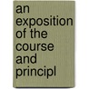 An Exposition Of The Course And Principl by Unknown