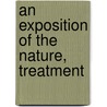 An Exposition Of The Nature, Treatment door Onbekend