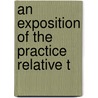 An Exposition Of The Practice Relative T by Unknown