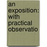 An Exposition: With Practical Observatio door Onbekend