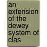 An Extension Of The Dewey System Of Clas door Robert Mayro Keeney