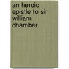 An Heroic Epistle To Sir William Chamber door William Mason