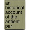 An Historical Account Of The Antient Par by Unknown