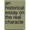 An Historical Essay On The Real Characte by Unknown