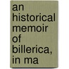An Historical Memoir Of Billerica, In Ma by John Farmer