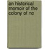 An Historical Memoir Of The Colony Of Ne