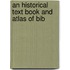 An Historical Text Book And Atlas Of Bib