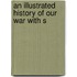 An Illustrated History Of Our War With S