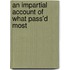 An Impartial Account Of What Pass'd Most