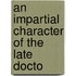 An Impartial Character Of The Late Docto
