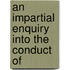 An Impartial Enquiry Into The Conduct Of