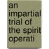 An Impartial Trial Of The Spirit Operati