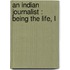 An Indian Journalist : Being The Life, L