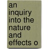 An Inquiry Into The Nature And Effects O by Unknown