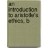 An Introduction To Aristotle's Ethics, B