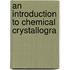 An Introduction To Chemical Crystallogra