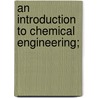 An Introduction To Chemical Engineering; door Alfred Frederick Allen