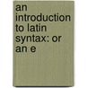 An Introduction To Latin Syntax: Or An E door Onbekend