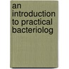 An Introduction To Practical Bacteriolog door Onbekend