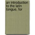 An Introduction To The Latin Tongue, For