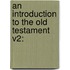 An Introduction To The Old Testament V2: