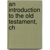 An Introduction To The Old Testament, Ch door Harlan Creelman