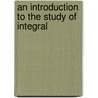 An Introduction To The Study Of Integral by Maxime Bocher