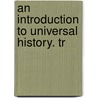 An Introduction To Universal History. Tr door Onbekend