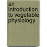 An Introduction To Vegetable Physiology by Unknown