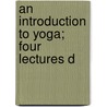 An Introduction To Yoga; Four Lectures D door Annie Wood Besant
