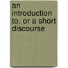 An Introduction To, Or A Short Discourse by Unknown