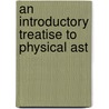 An Introductory Treatise To Physical Ast door Onbekend