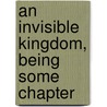 An Invisible Kingdom, Being Some Chapter door William Samuel Lilly