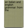An Italian And English Grammar: From The by Unknown