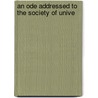 An Ode Addressed To The Society Of Unive door Onbekend