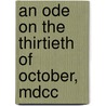 An Ode On The Thirtieth Of October, Mdcc by See Notes Multiple Contributors