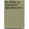 An Office: Or, Manual Of Devotions For T door Onbekend