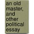 An Old Master, And Other Political Essay