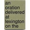 An Oration Delivered At Lexington On The door Mass Lexington